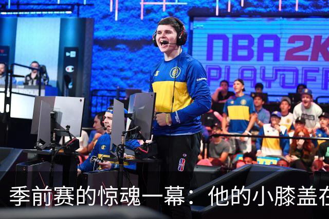 季前赛的惊魂一幕：他的小膝盖在天上跳舞了